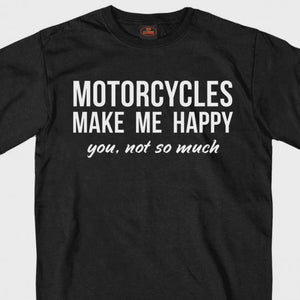 MOTORCYCLES MAKES ME HAPPY YOU NOT SO MUCH T-SHIRT